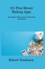 101 Free Money Making Apps: Earn Money While on the Go From Your Smartphone By Robert Vandusen Cover Image