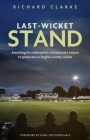 Last-Wicket Stand: Searching for Redemption, Revival and a Reason to Persevere in English County Cricket By Richard Clarke Cover Image