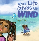 When Life Gives Us Wind By Florenza Denise Lee, Sofania Dellart, Latay Harris (Illustrator) Cover Image