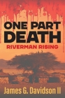 One Part Death: Riverman Rising By II Davidson, James G. Cover Image
