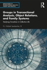 Groups in Transactional Analysis, Object Relations, and Family Systems: Studying Ourselves in Collective Life Cover Image