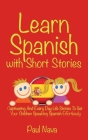 Learn Spanish with Short Stories: Captivating And Every Day Life Stories To Get Your Children Speaking Spanish Effortlessly Cover Image