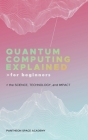 Quantum Computing Explained for Beginners: The Science, Technology, and Impact By Pantheon Space Academy Cover Image