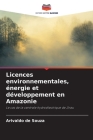 Licences environnementales, énergie et développement en Amazonie By Arivaldo de Souza Cover Image