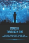 Stories Of Traveling In Time: Astonishing Journey Beyond The Conventional Limits Of The Imagination: Time Travel Story By Roslyn Toner Cover Image