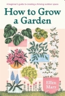 How to Grow a Garden: A beginner's guide to creating a thriving outdoor space By Ellen Mary Cover Image