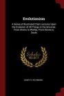 Evolutionism: A Series of Illustrated Chart Lectures Upon the Evolution of All Things in the Universe. from Atoms to Worlds, from At Cover Image