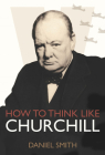 How to Think Like Churchill (How to Think Like ...) By Daniel Smith Cover Image