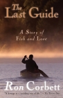 The Last Guide: A Story of Fish and Love By Ron Corbett, Corbett Ron Cover Image