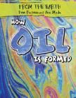 How Oil Is Formed (From the Earth: How Resources Are Made) By Kristen Rajczak Nelson Cover Image