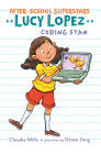 Lucy Lopez: Coding Star (After-School Superstars #3) By Claudia Mills, Grace Zong (Illustrator) Cover Image