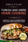Turkish and Greek Home Cooking: 2 Books In 1: Over 77 Cookbook Recipes For Dishes From Greece And Turkey By Adele Tyler Cover Image