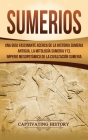 Sumerios: Una guía fascinante acerca de la historia sumeria antigua, la mitología sumeria y el imperio mesopotámico de la civili Cover Image