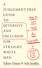 How To Get Your Act Together: A Judgement-Free Guide to Diversity and Inclusion for Straight White Men By Suki Sandhu, Felicity Hassan Cover Image