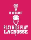 If You Can't Play Nice Play Lacrosse Cover Image