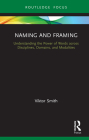 Naming and Framing: Understanding the Power of Words Across Disciplines, Domains, and Modalities (Routledge Studies in Multimodality) By Viktor Smith Cover Image