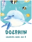 Dolphin Coloring Book Age 8: Cute Dolphin Coloring, Activity Book, Beautiful Coloring Pages For Boys & Girls Cover Image