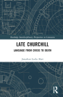 Late Churchill: Language from Crisis to Death (Routledge Interdisciplinary Perspectives on Literature) By Jonathan Locke Hart Cover Image