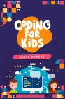 Coding for Kids: Beginners' Complete And Intuitive Guide To Learning To Code (2022 Crash Course for Newbies) By Scott Vargas Cover Image