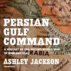 Persian Gulf Command: A History of the Second World War in Iran and Iraq By Ashley Jackson, Steven Crossley (Read by) Cover Image