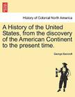 A History of the United States, from the discovery of the American Continent to the present time. By George Bancroft Cover Image
