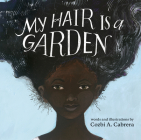 My Hair Is a Garden By Cozbi A. Cabrera, Cozbi A. Cabrera (Illustrator) Cover Image