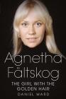 Agnetha Fältskog--The Girl with the Golden Hair By Daniel Ward Cover Image
