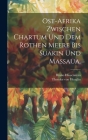 Ost-Afrika zwischen Chartum und dem Rothen Meere bis Suakin und Massaua. By Bruno Hassenstein, Theodor Von Heuglin (Created by) Cover Image