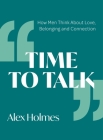 Time to Talk: How Men Think About Love, Belonging and Connection Cover Image