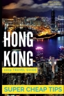 Super Cheap Hong Kong - Travel Guide 2019: Enjoy a $1,000 trip to Hong Kong for $160 By Phil G. Tang Cover Image