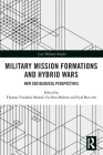 Military Mission Formations and Hybrid Wars: New Sociological Perspectives (Cass Military Studies) By Thomas Vladimir Brønd (Editor), Uzi Ben-Shalom (Editor), Eyal Ben-Ari (Editor) Cover Image