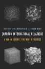 Quantum International Relations: A Human Science for World Politics By James Der Derian (Editor), Alexander Wendt (Editor) Cover Image