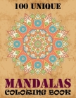 100 Unique Mandalas Coloring Book: 100 Greatest Mandalas Coloring Book ... 100 Mandala Images Stress Management Coloring Book For Relaxation, Meditati By Doreen Meyer Cover Image