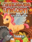 Thanksgiving Unicorn Coloring Book for Toddler: A Magical Thanksgiving Unicorn Coloring Activity Book For Girls And Anyone Who Loves Unicorns! A Holdi Cover Image