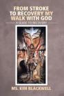 From Stroke to Recovery My Walk with God: A Guide to Recovery By Kim Blackwell Cover Image