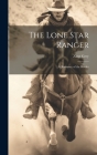 The Lone Star Ranger; a Romance of the Border Cover Image