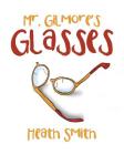 Mr. Gilmore's Glasses By Heath Smith Cover Image