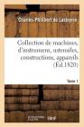 Collection de Machines, d'Instrumens, Ustensiles, Constructions, Appareils Tome 1 (Savoirs Et Traditions) By Charles-Philibert De Lasteyrie Cover Image