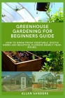 Greenhouse Gardening Guide For Beginners: How to grow fresh vegetable, exotic herbs and beautiful flowers nearly year-round. Cover Image
