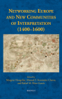 Networking Europe and New Communities of Interpretation (1400-1600) By Margriet Hoogvliet (Editor), Manuel F. Fernandez Chaves (Editor), Rafael M. Perez Garcia (Editor) Cover Image