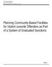 Planning Community-Based Facilities for Violent Juvenile Offenders as Part of a System of Graduated Sanctions Cover Image