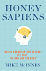 Honey Sapiens: Human Cognition and Sugars - The Ugly, the Bad and the Good By Mike McInnes Cover Image