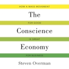 The Conscience Economy Lib/E: How a Mass Movement for Good Is Great for Business By Steven Overman, Dana Hickox (Read by) Cover Image