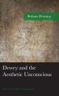 Dewey and the Aesthetic Unconscious: The Vital Depths of Experience (American Philosophy) By Bethany Henning Cover Image