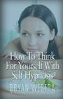How To Think For Yourself With Self-Hypnosis By Bryan Westra Cover Image
