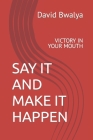 Say It and Make It Happen: Victory in Your Mouth Cover Image