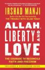 Allah, Liberty and Love: The Courage to Reconcile Faith and Freedom By Irshad Manji Cover Image