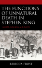 The Functions of Unnatural Death in Stephen King: Murder, Sickness, and Plots By Rebecca Frost Cover Image