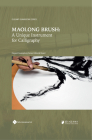 Maolong Brush: A Unique Instrument for Calligraphy (Elegant Guangdong Series) By Elegant Guangdong Series Editorial Board Cover Image