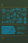 Common Places in Christian Theology: A Curated Collection of Essays from Lutheran Quarterly By Mark C. Mattes (Editor) Cover Image